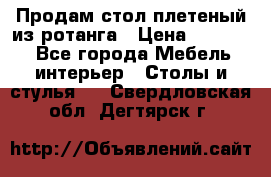 Продам стол плетеный из ротанга › Цена ­ 34 300 - Все города Мебель, интерьер » Столы и стулья   . Свердловская обл.,Дегтярск г.